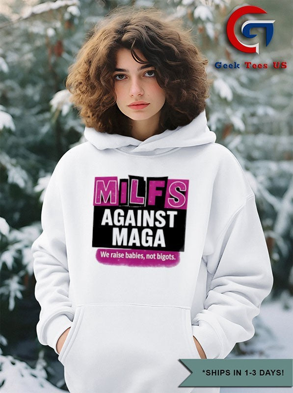 Milfs Against Maga we raise babies not bigots shirt