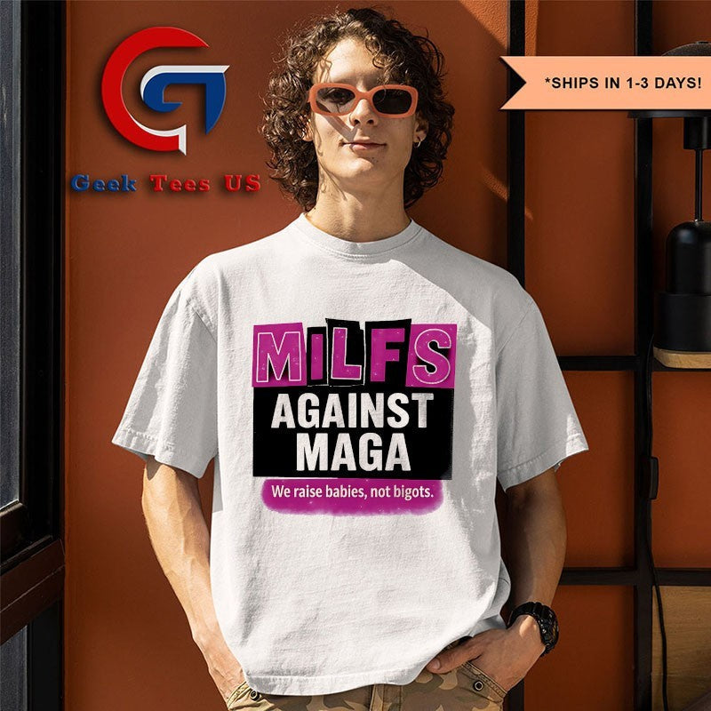 Milfs Against Maga we raise babies not bigots shirt