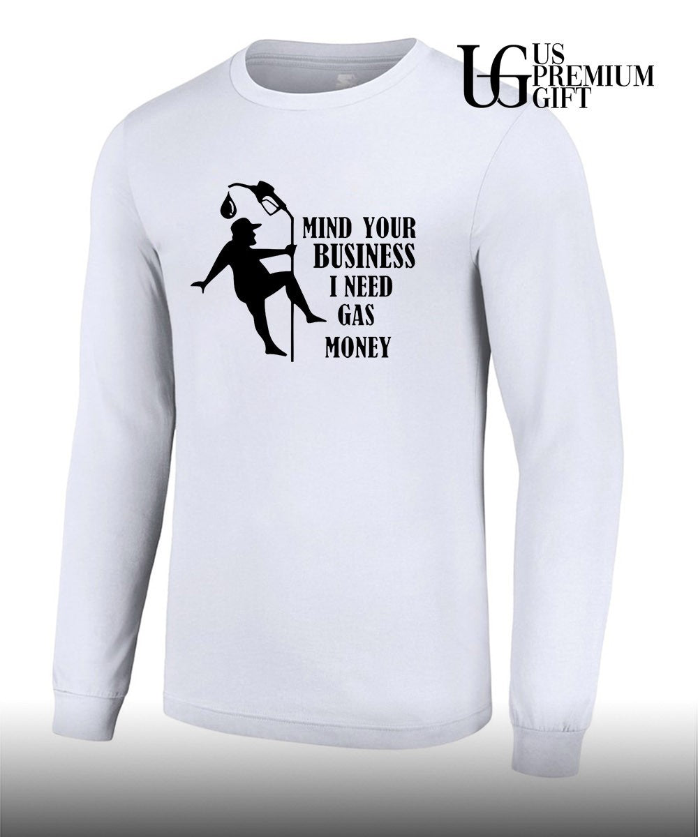Mind your business I need gas money shirt