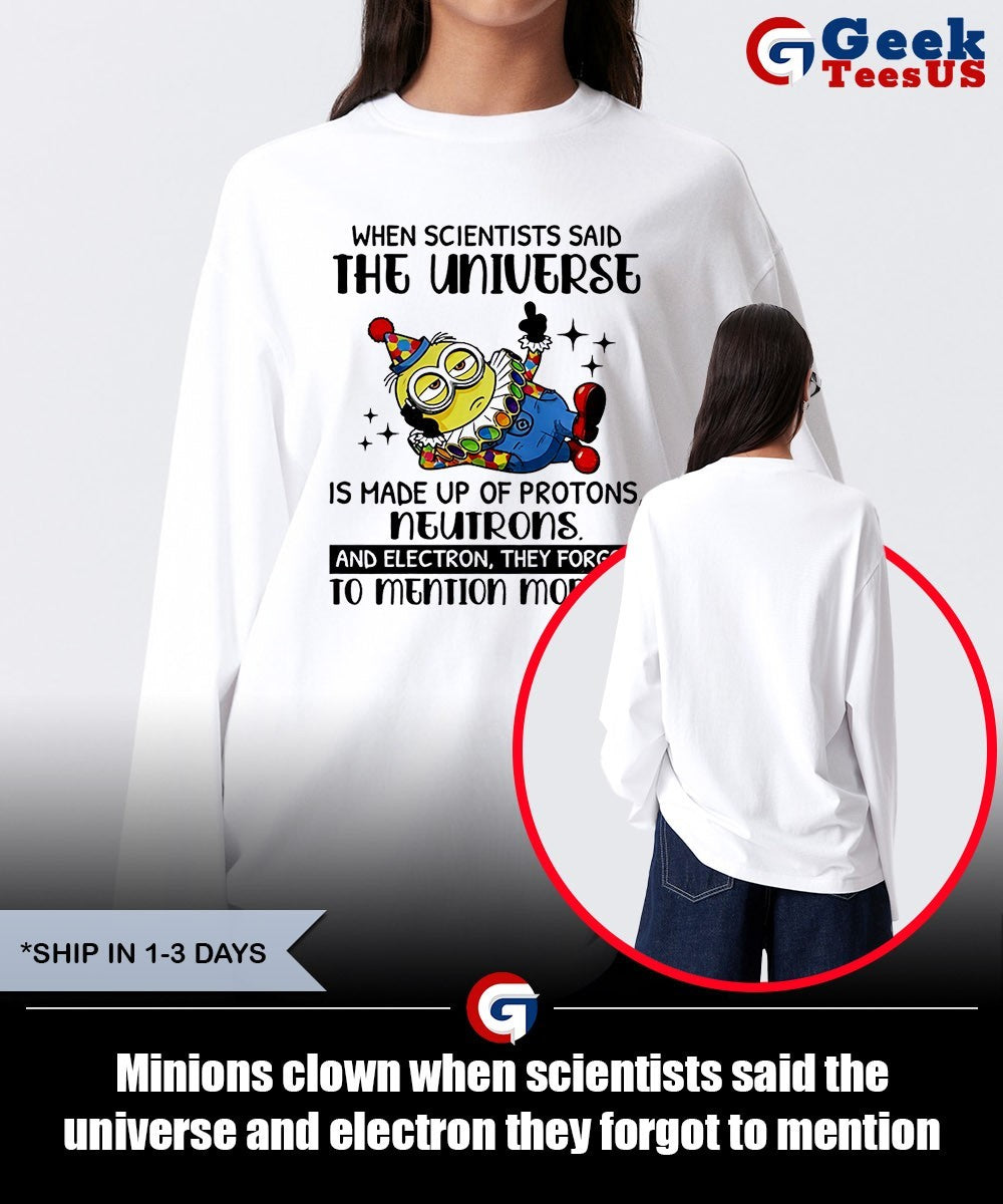 Minions clown when scientists said the universe and electron they forgot to mention morons shirt