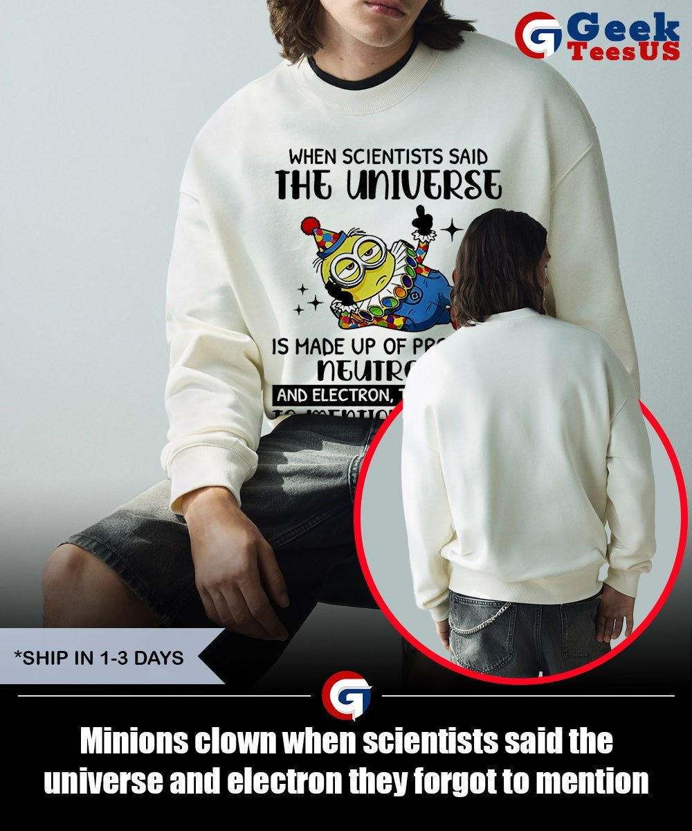 Minions clown when scientists said the universe and electron they forgot to mention morons shirt