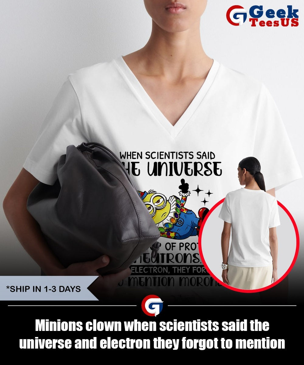 Minions clown when scientists said the universe and electron they forgot to mention morons shirt