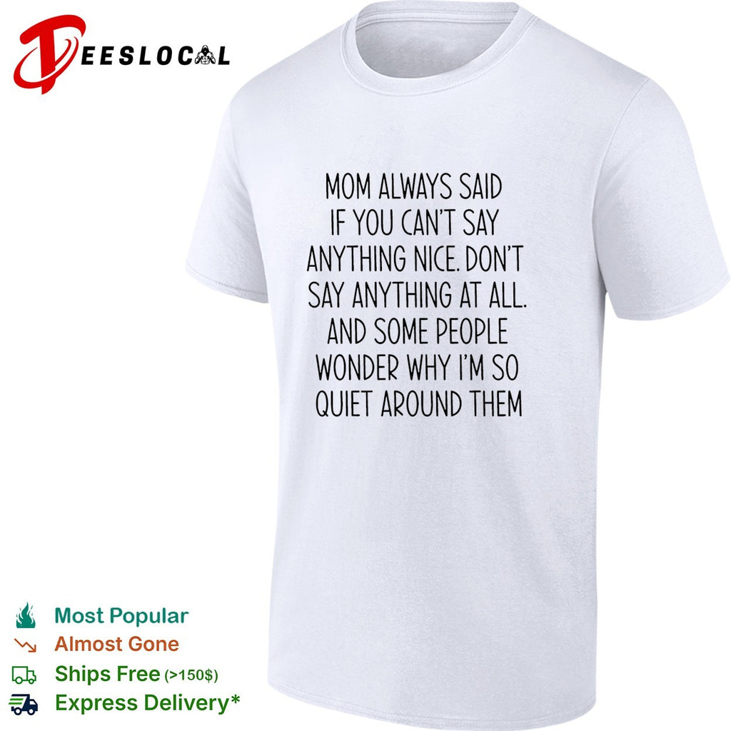 Mom always said if you can’t say anything nice don’t say anything at all quote shirt