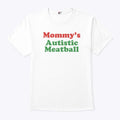 Mommy’s Autistic Meatball T Shirt