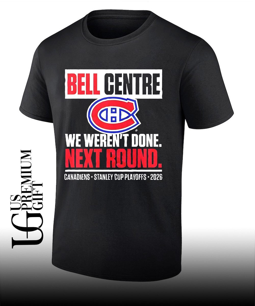 Montreal Canadiens Bell Centre We Weren’t Done Next Round Playoff 2026shirt