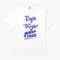 My Cock Your Pussy Good Times T Shirt