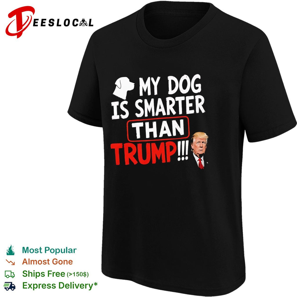 My Dog Is Smarter Than Trump Political shirt