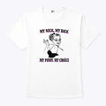 My Neck My Back My Pussy My Choice Shirt