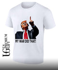 My War Did That Trump Donald meme shirt