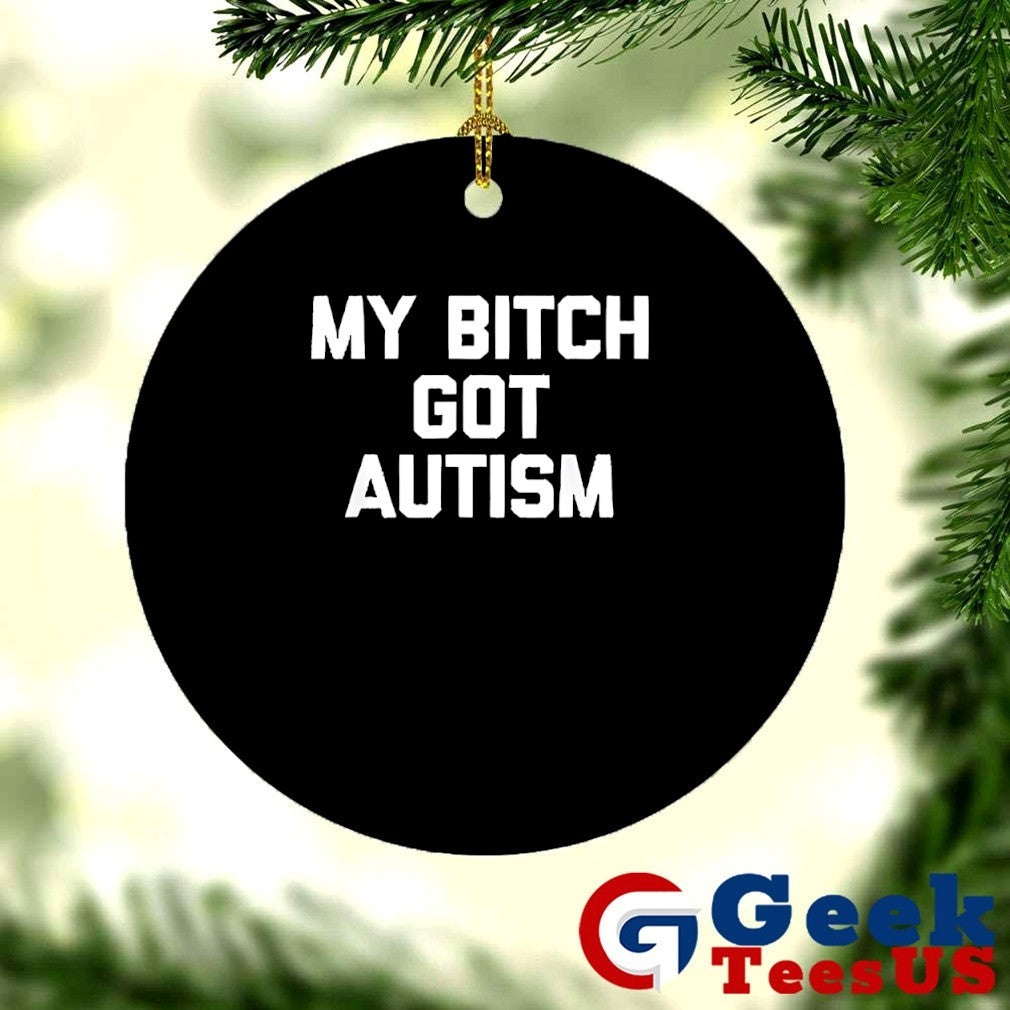 My bitch got Autism shirt