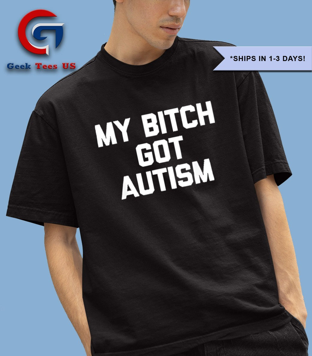 My bitch got Autism shirt