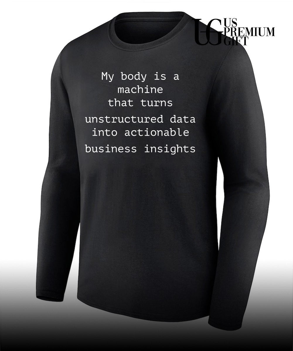 My body is a machine that unstructured data into actionable business insights shirt