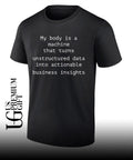 My body is a machine that unstructured data into actionable business insights shirt
