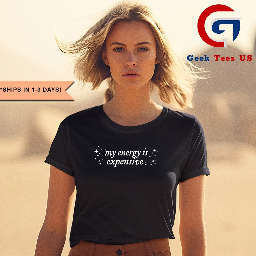 My energy is expensive T-shirt