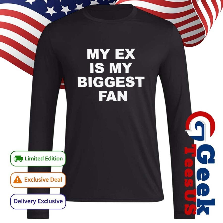 My ex is my biggest fan shirt