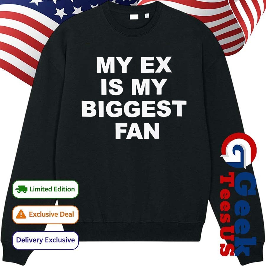 My ex is my biggest fan shirt