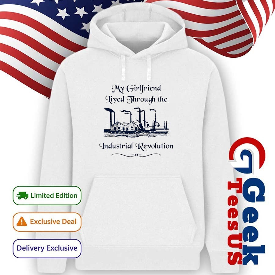 My girlfriend lived through the industrial revolution shirt