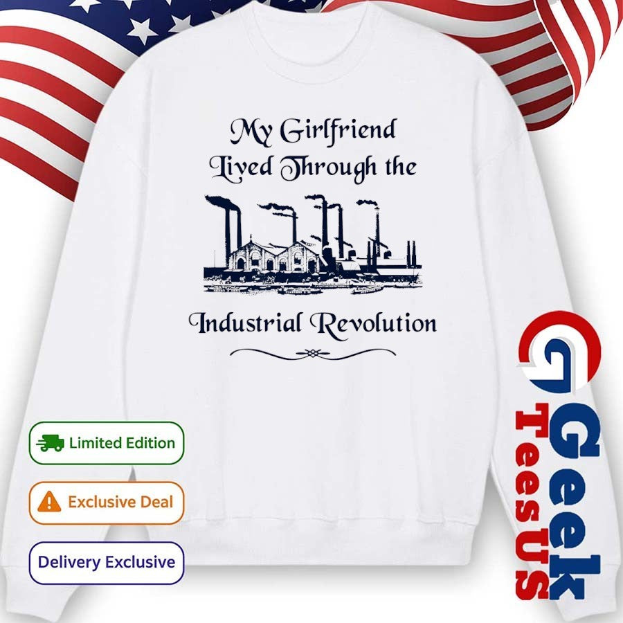 My girlfriend lived through the industrial revolution shirt