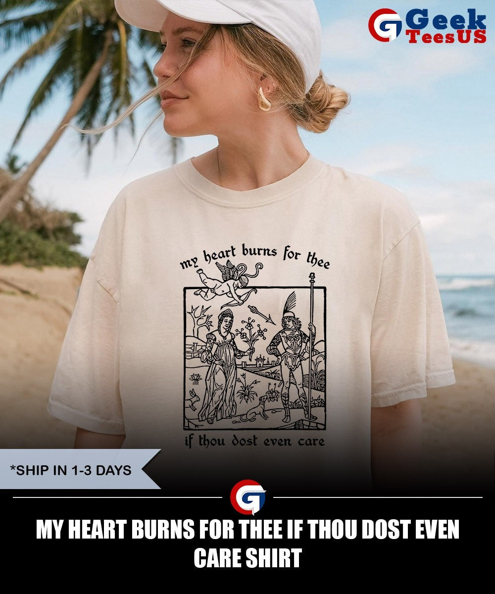 My heart burns for thee if thou dost even care shirt