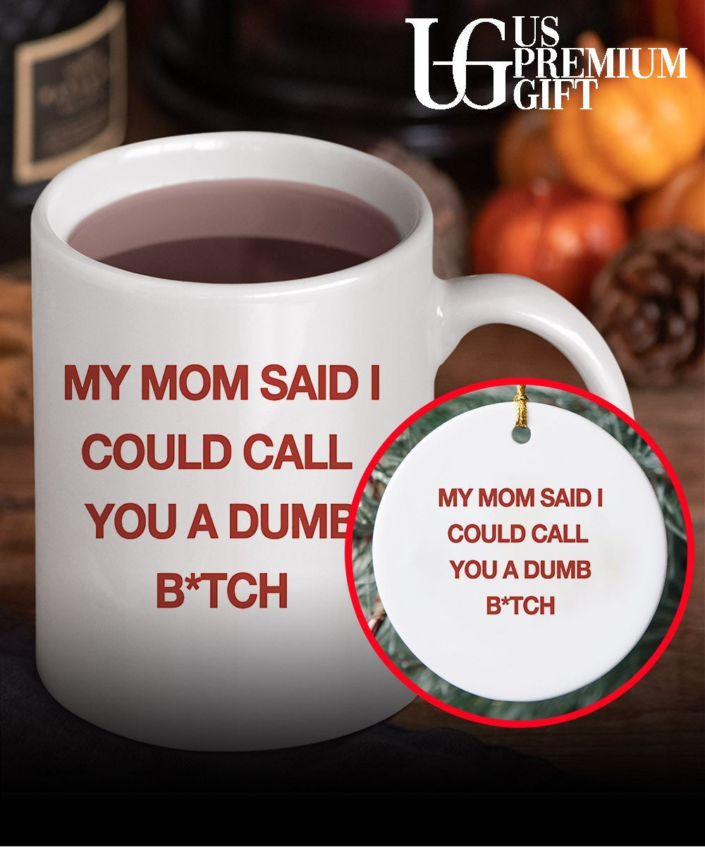 My mom said I could call you a dumb bitch shirt