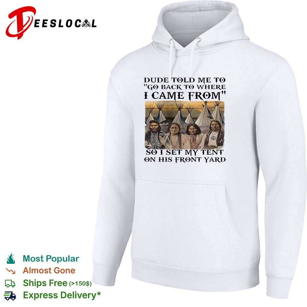 Native American Go Back to Where I Came From Tent shirt