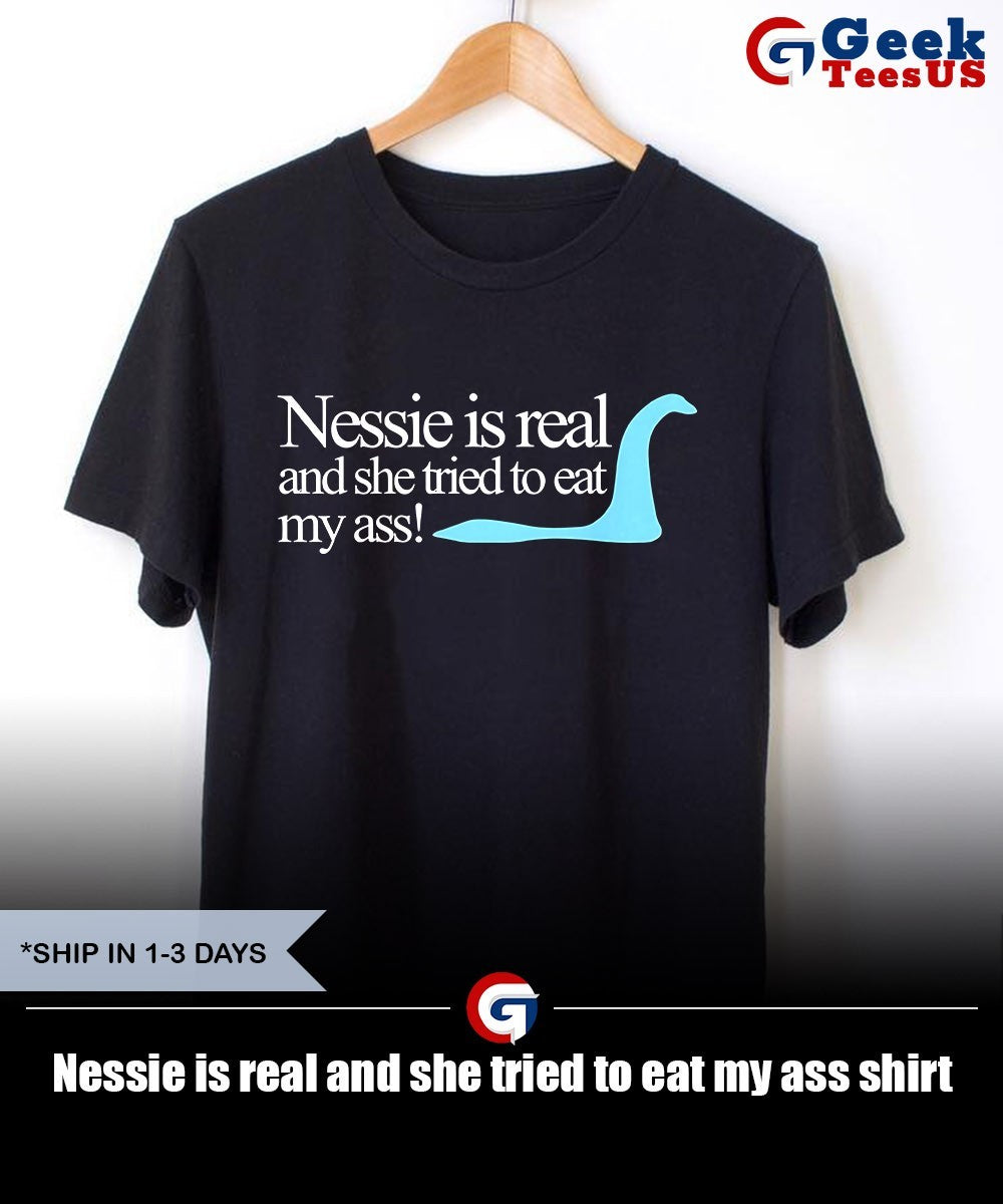 Nessie is real and she tried to eat my ass shirt