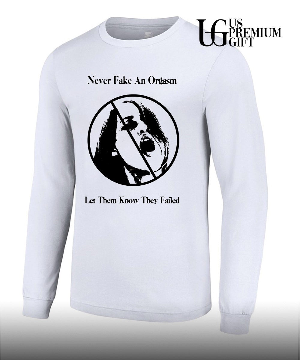 Never fake an orgasm let them know they failed shirt