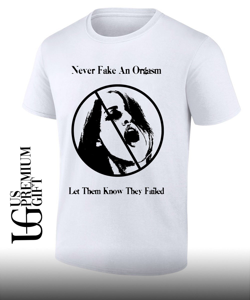 Never fake an orgasm let them know they failed shirt