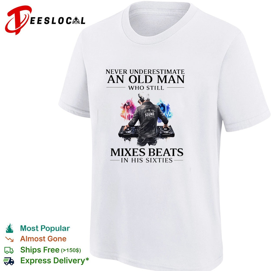 Never underestimate an old man who still mixes beats DJ shirt