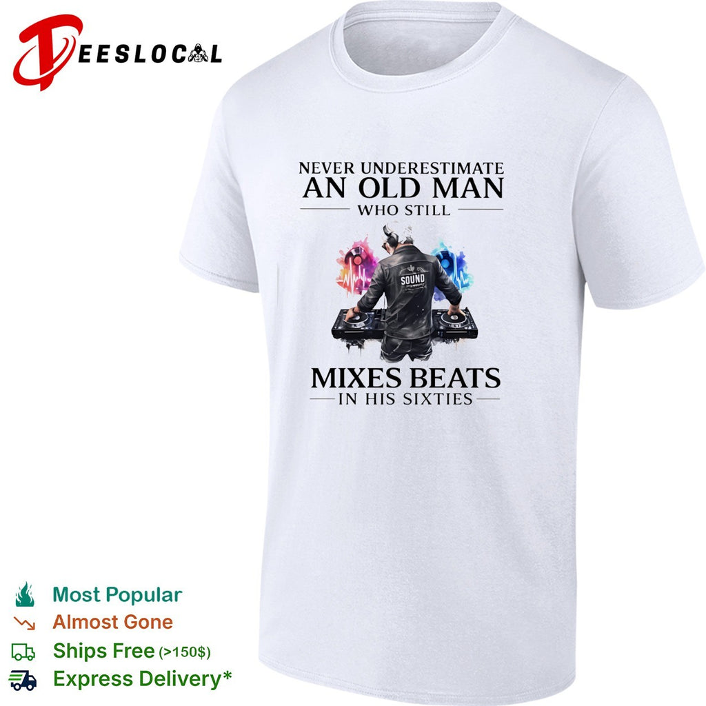 Never underestimate an old man who still mixes beats DJ shirt