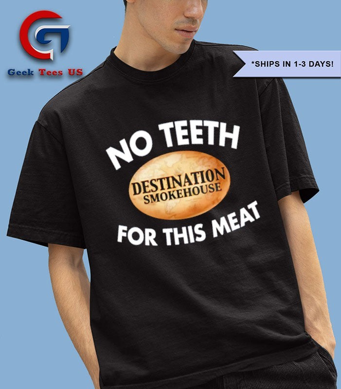 No teeth destination smokehouse for this meat shirt