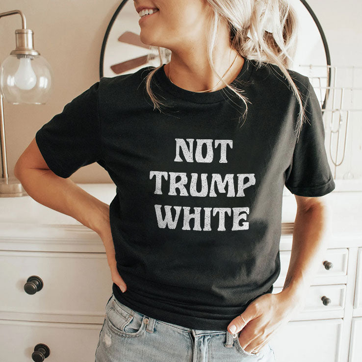 Not Trump White T Shirt