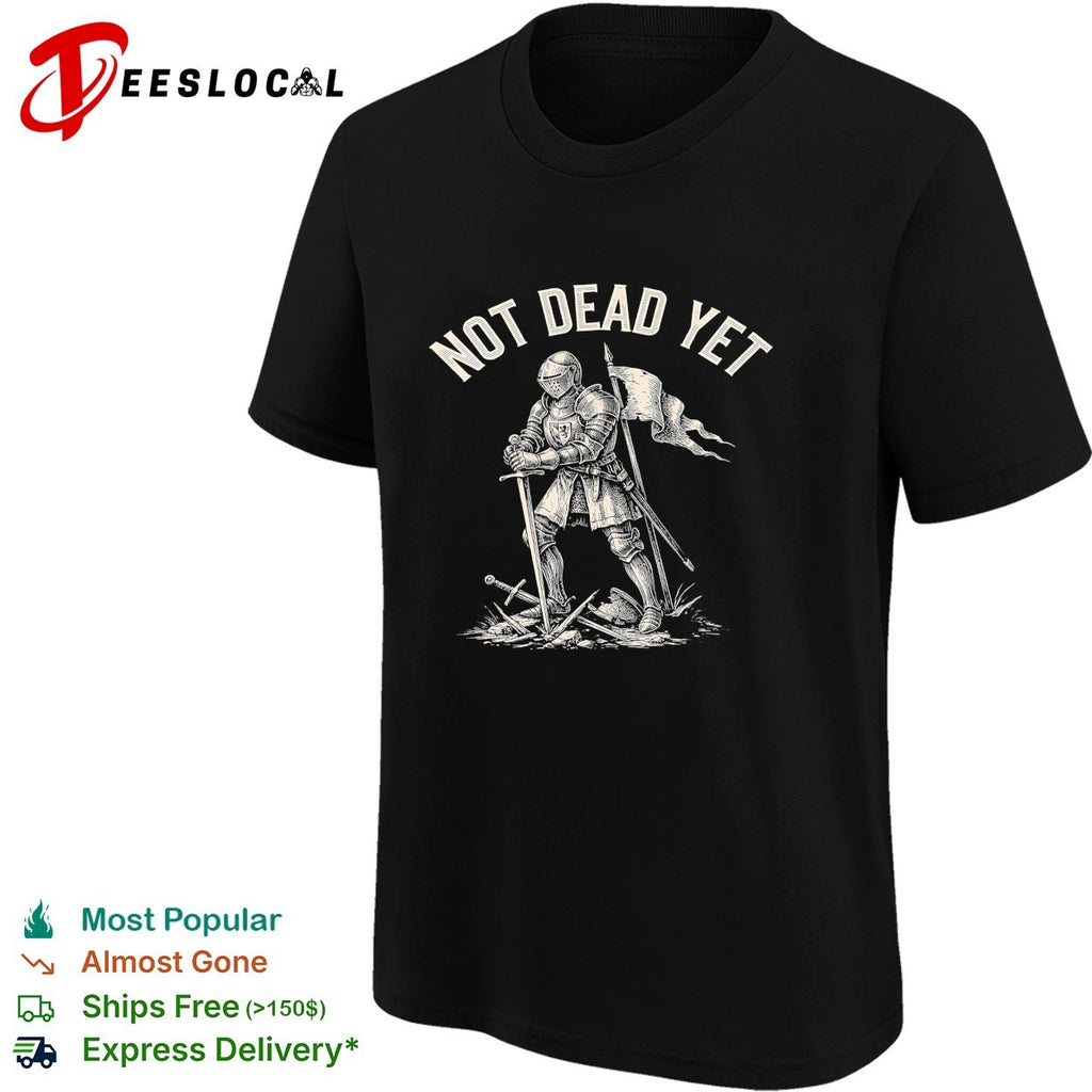 Not dead yet knight standing triumphant among broken swords holding banner flag shirt