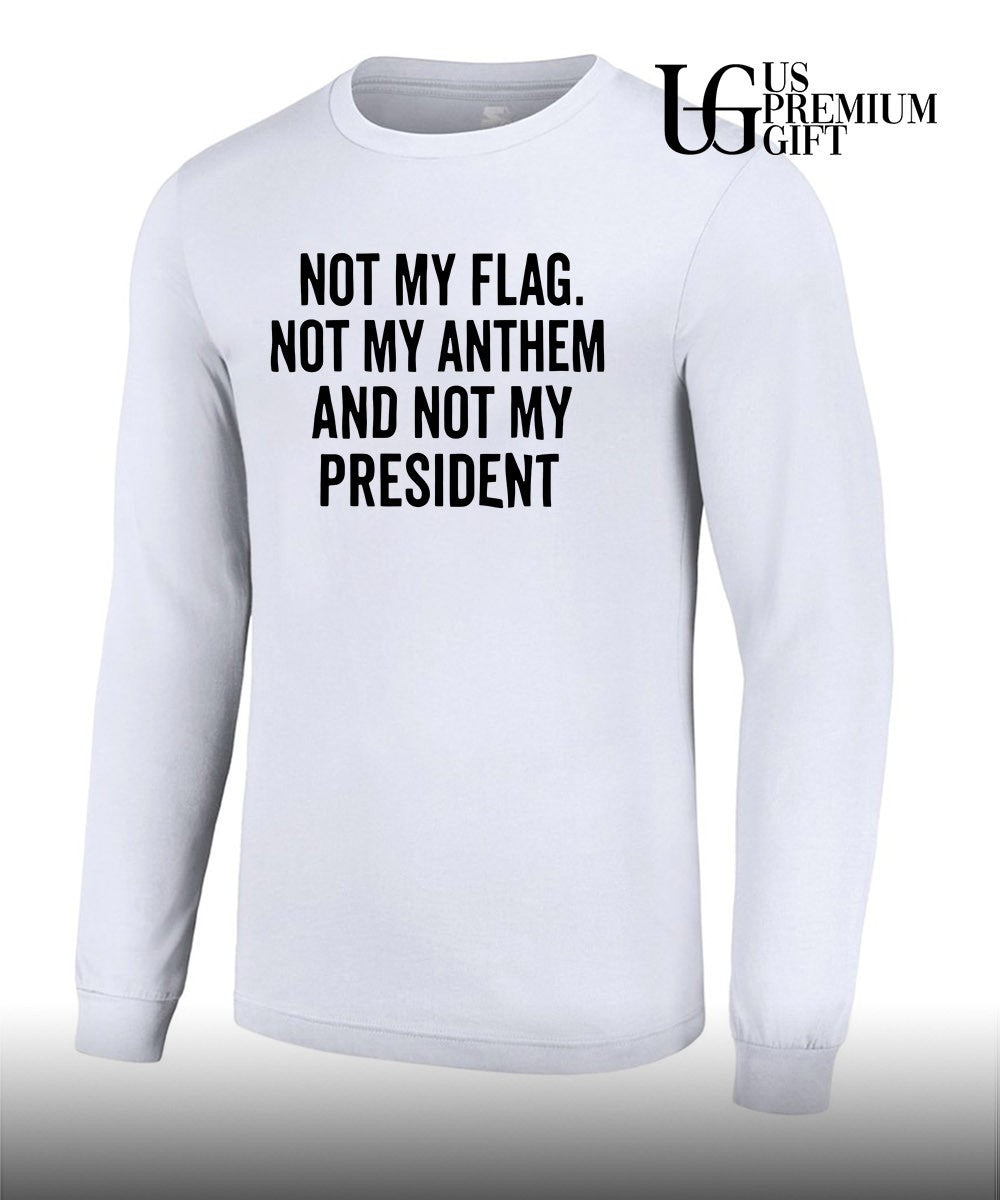 Not my flag not my anthem and not my president shirt