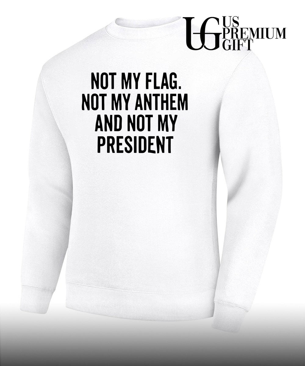 Not my flag not my anthem and not my president shirt
