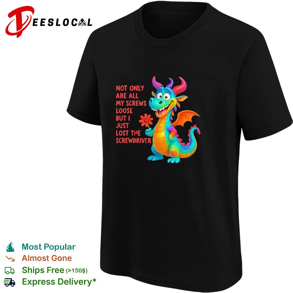 Not only are all my screws loose but I just lost the screwdriver rainbow dragon shirt