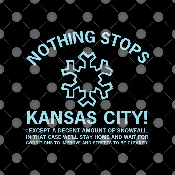 Nothing Stops Kansas City Except A Decent Amount Of Snowfall Shirt