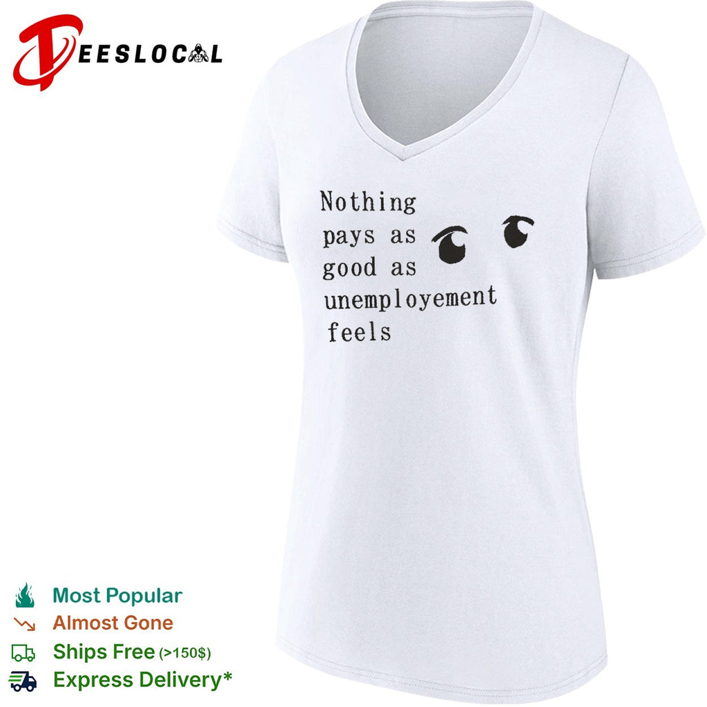 Nothing pays as good as unemployement feels shirt