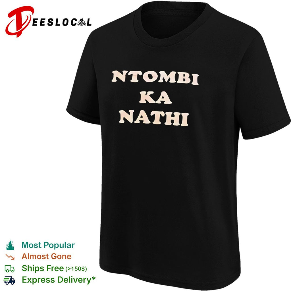 Ntombi Ka Nathi Zulu phrase South African shirt