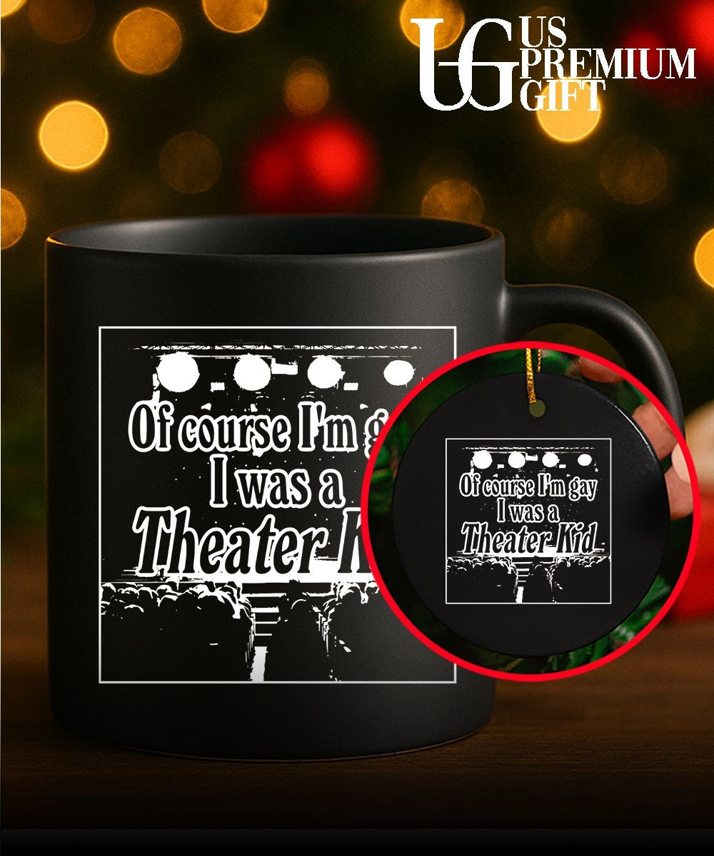 Of course I’m gay I was a theater kid T-shirt