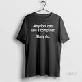 Official Any Fool Can Use A Computer Many Do