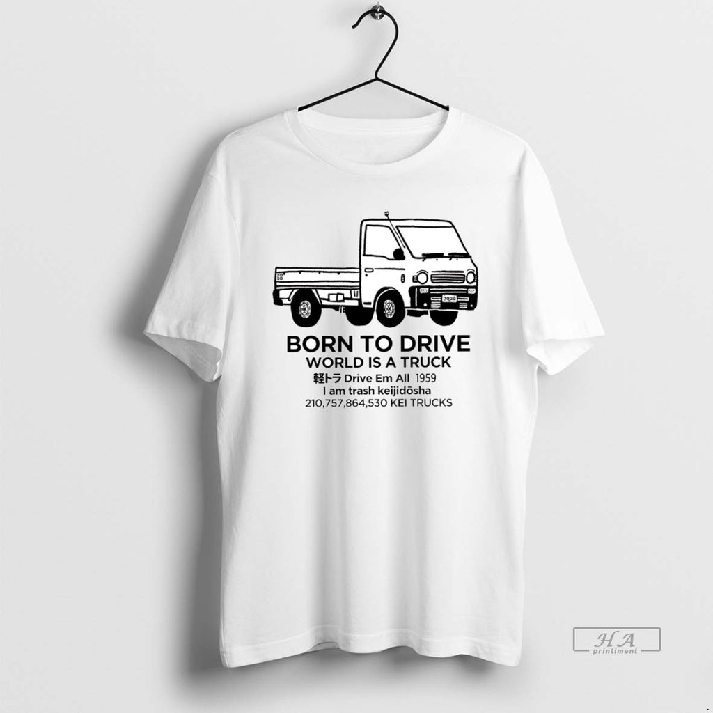 Official Born To Drive World Is A Truck I Am Trash Keijidosha