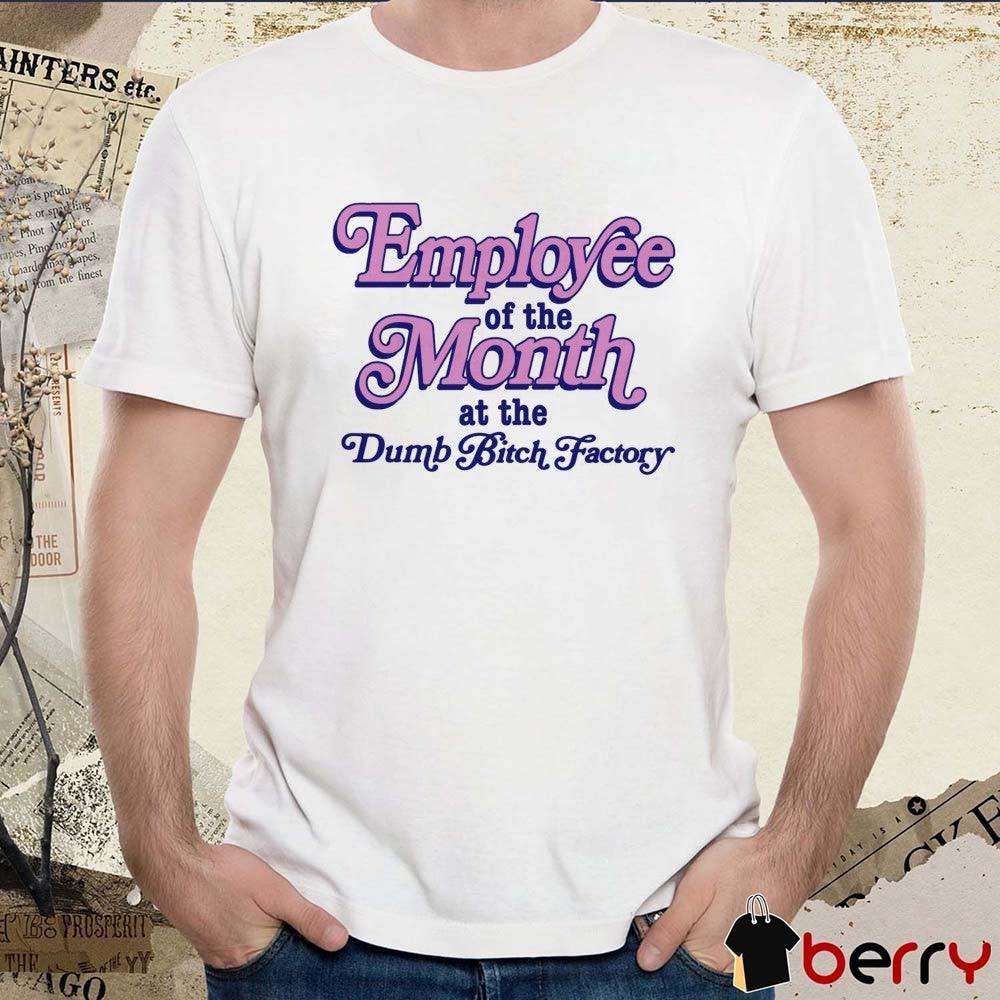 Employee Of The Month At The Dumb Bitch Factory t-shirt
