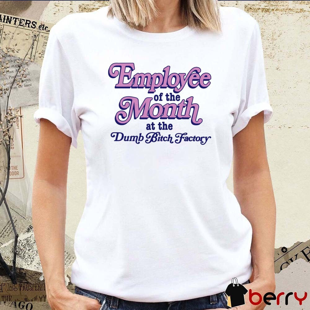 Employee Of The Month At The Dumb Bitch Factory t-shirt