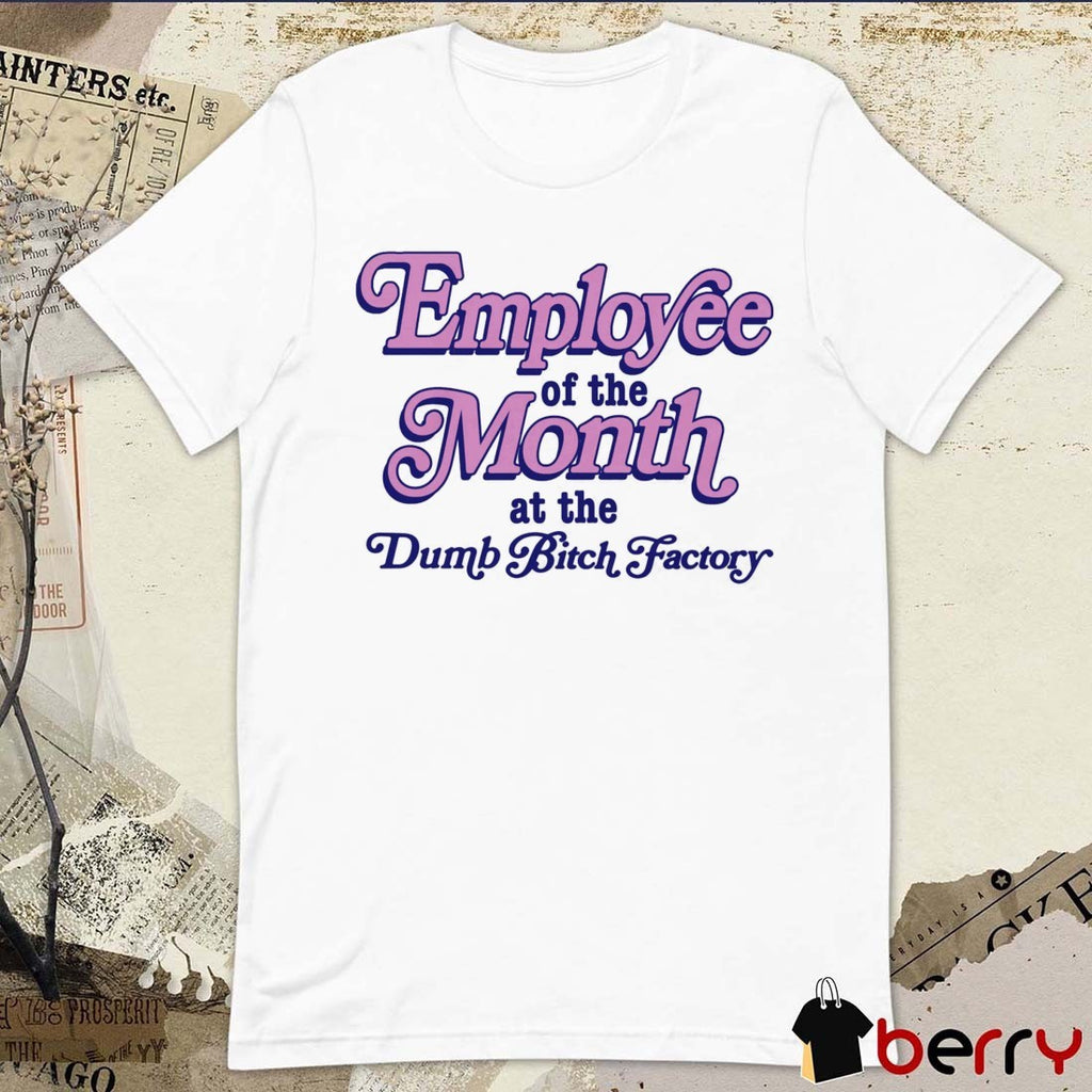 Employee Of The Month At The Dumb Bitch Factory t-shirt