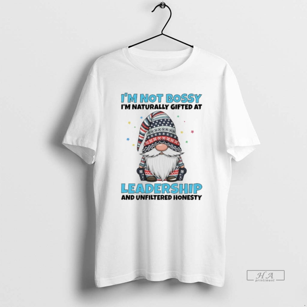 Official Gnome Im Not Bossy Im Naturally Gifted At Leadership And Unfiltered Honesty