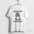 Official Gnome Im Not Bossy Im Naturally Gifted At Leadership And Unfiltered Honesty