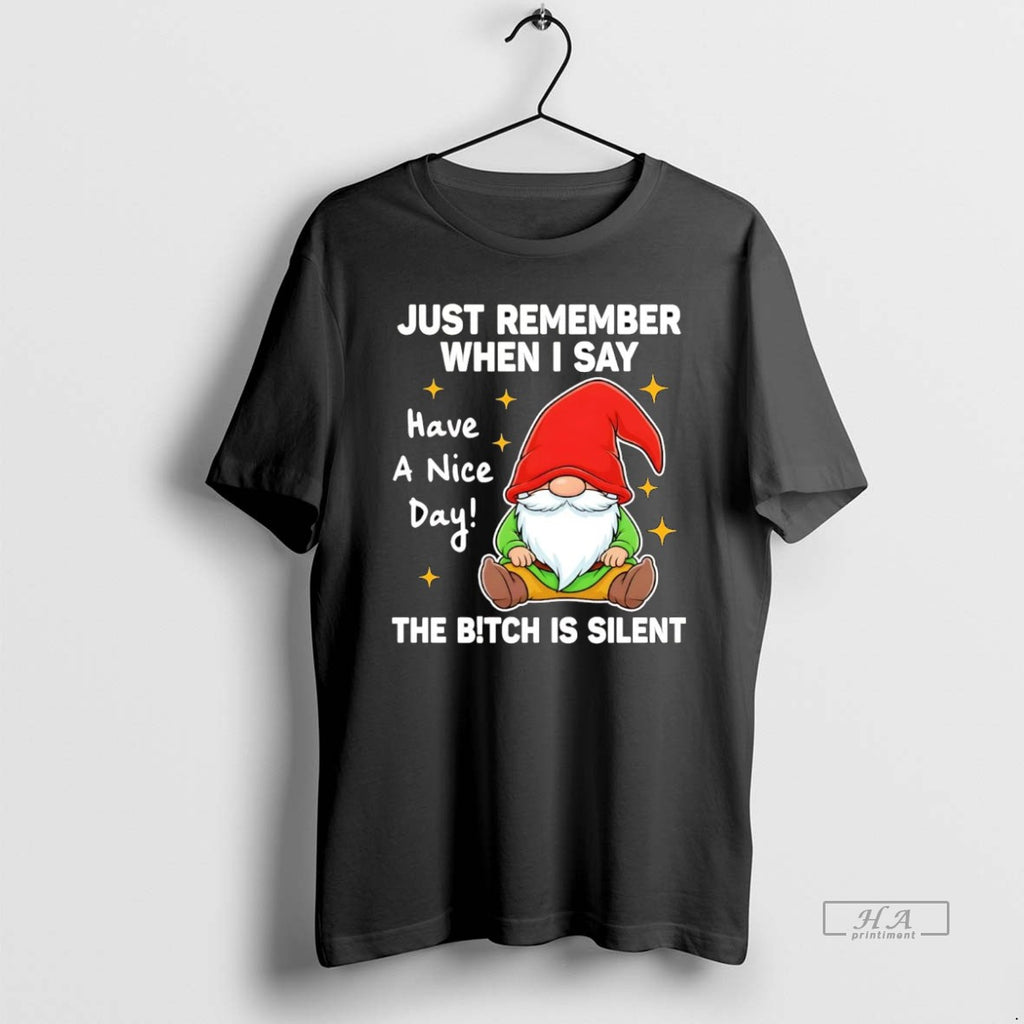 Official Gnome Just Remember When I Say Have A Nice Day The Bitch Is Silent