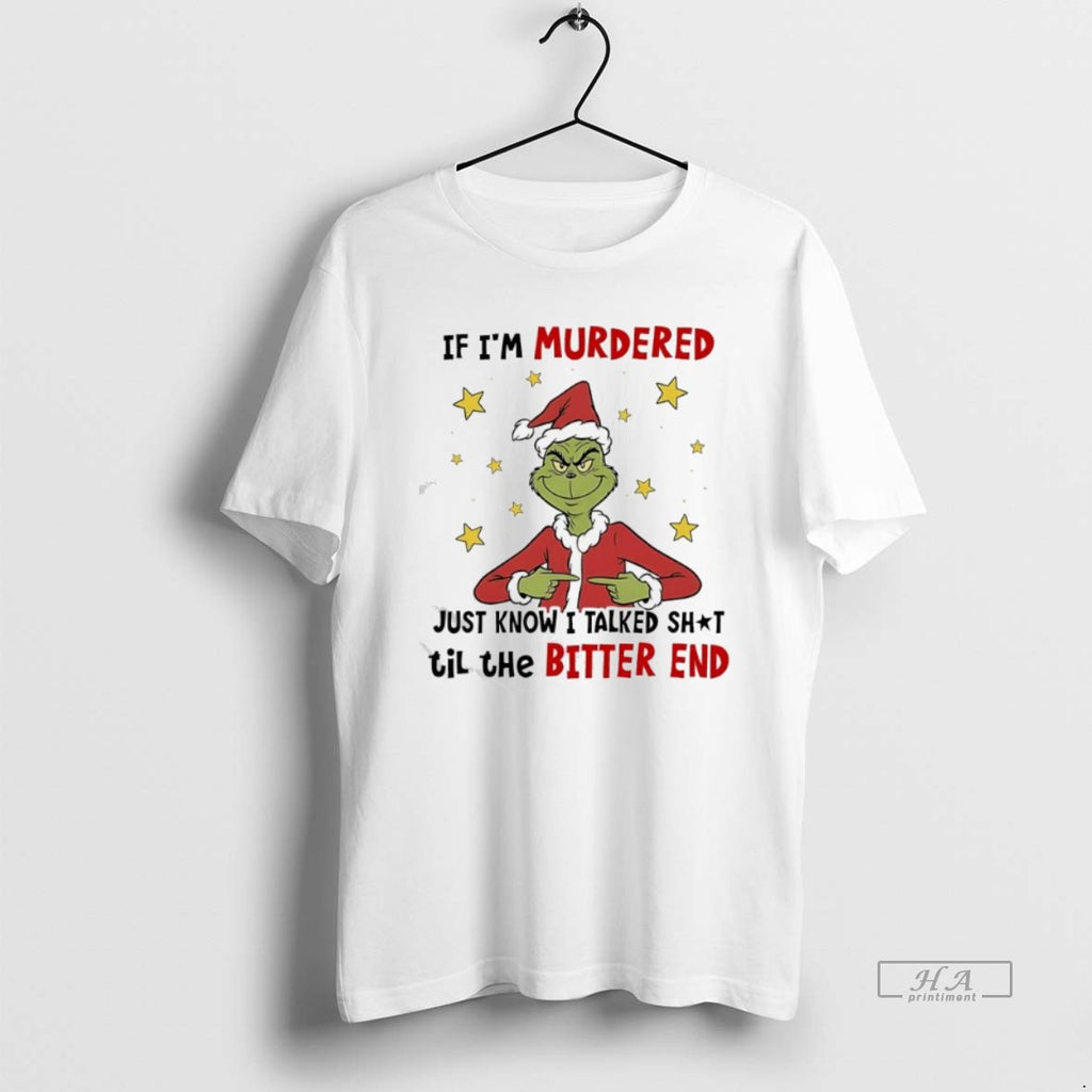 Official Grinch Christmas If Im Murdered Just Know I Talked Shit Til The Bitter End