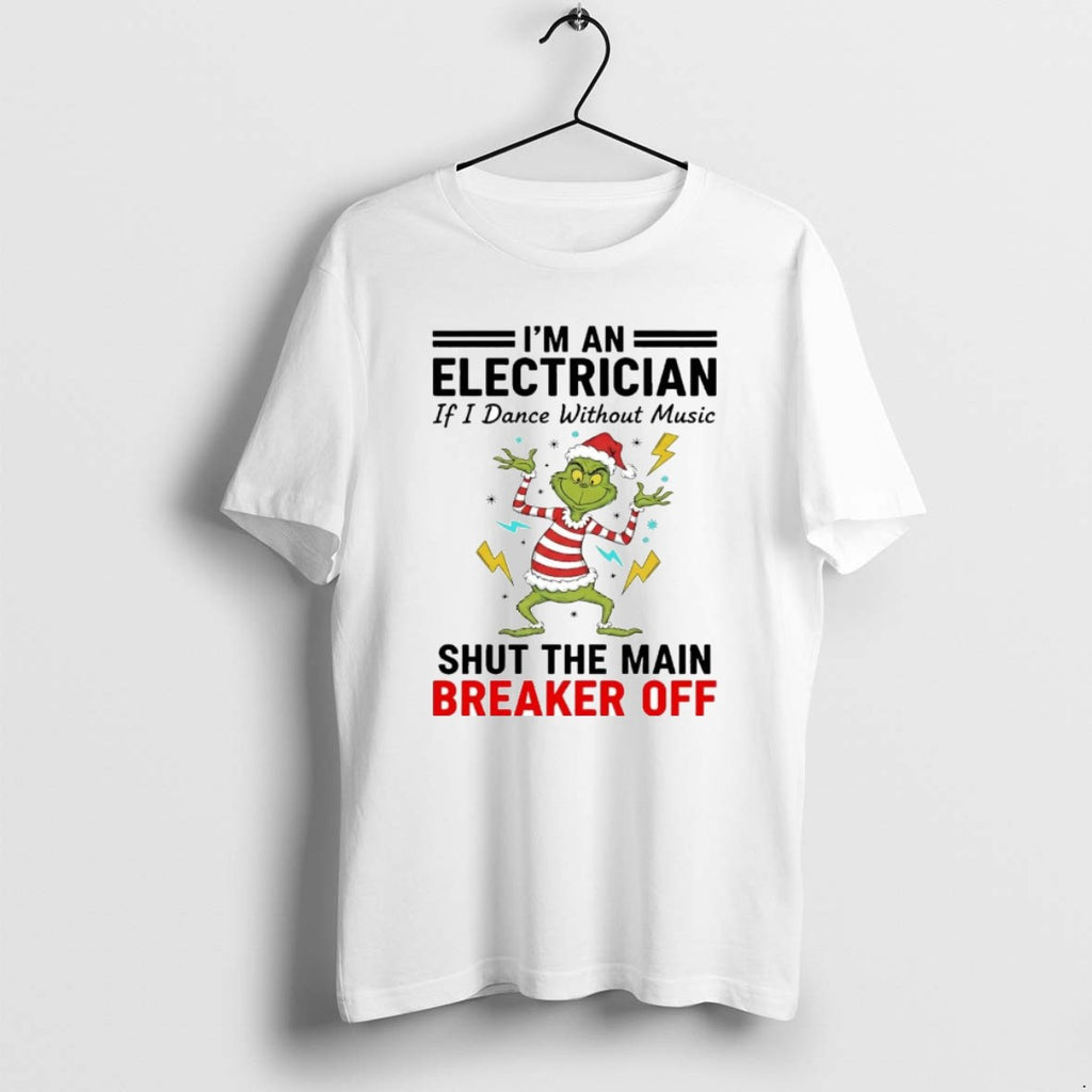 Official Grinch Im An Electrician Shut The Man Breaker Off Christmas